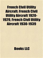 French Civil Utility Aircraft French Civil Utility Aircraft 1920-1929, French Civil Utility Aircraft 1930-1939,1157836984,9781157836988