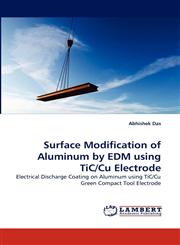 Surface Modification of Aluminum by Edm Using Tic/Cu Electrode,3838394577,9783838394572