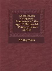 Antediluvian Antiquities Fragments of the Age of Methuselah - Primary Source Edition,1293600067,9781293600061