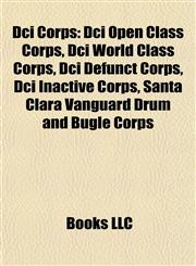 Dci Corps Dci Open Class Corps, Dci World Class Corps, Dci Defunct Corps, Dci Inactive Corps, Santa Clara Vanguard Drum and Bugle Corps,1157814506,9781157814504