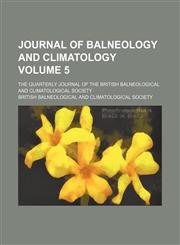 Journal of balneology and climatology; the quarterly journal of the British Balneological and Climatological Society Volume 5,1153855569,9781153855563