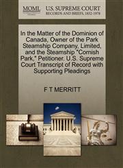 In the Matter of the Dominion of Canada, Owner of the Park Steamship Company, Limited, and the Steamship "Cornish Park," Petitioner. U.S. Supreme Court Transcript of Record with Supporting Pleadings,127037429X,9781270374299