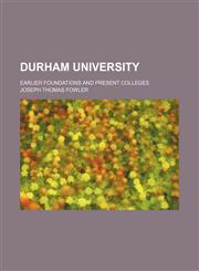 Durham University; Earlier Foundations and Present Colleges,1150437626,9781150437625