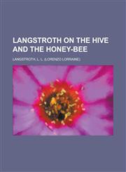 Langstroth on the Hive and the Honey-Bee,1153783770,9781153783774