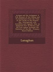 Antigua and the Antiguans A Full Account of the Colony and Its Inhabitants from the Time of the Caribs to the Present Day, Interspersed with Ane,1294648918,9781294648918