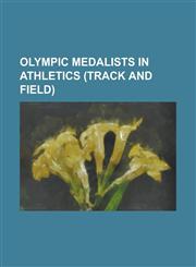 Olympic Medalists in Athletics (Track and Field) List of Olympic Medalists in Athletics (Men), Usain Bolt, List of Olympic Medalists in Athletics (Wo,123067621X,9781230676210