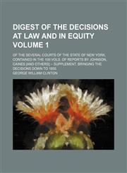 Digest of the decisions at law and in equity Volume 1 ; of the several courts of the state of New York, contained in the 109 vols. of reports by Johnson, Caines [and others] -- Supplement, bringing the decisions down to 1855,1130520455,9781130520453