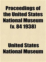 Proceedings of the United States National Museum (v. 84 1938),1153112841,9781153112840