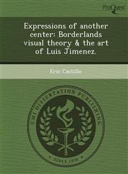 Expressions of another center Borderlands visual theory & the art of Luis Jimenez.,1249868769,9781249868767