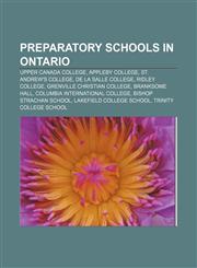 Preparatory schools in Ontario Upper Canada College, Appleby College, St. Andrew's College, De La Salle College, Ridley College,1156142075,9781156142073