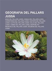 Geografia del Pallars Jussà Bans del Pallars Jussà, Canals del Pallars Jussà, Carreteres del Pallars Jussà, Cavitats del Pallars Jussà,1233316605,9781233316601