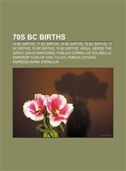 70s BC births 70 BC births, 71 BC births, 74 BC births, 75 BC births, 77 BC births, 78 BC births, 79 BC births, Virgil, Herod the Great,1157760171,9781157760177