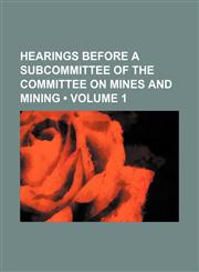 Hearings Before a Subcommittee of the Committee on Mines and Mining (Volume 1),1151085375,9781151085375
