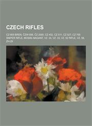 Czech Rifles Cz-805 Bren, Zw-556, Z 2000, Cz 452, Cz 511, Cz 527, Cz 700 Sniper Rifle, Mosin-Nagant, Vz. 24, Vz. 33, Vz. 52 Rifle,,1230517243,9781230517247