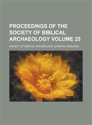 Proceedings of the Society of Biblical Archaeology Volume 25,1234176114,9781234176112