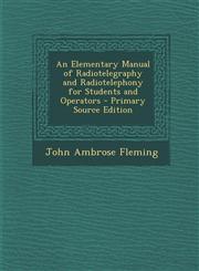 Elementary Manual of Radiotelegraphy and Radiotelephony for Students and Operators,1289560757,9781289560751