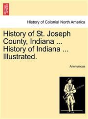 History of St. Joseph County, Indiana ... History of Indiana ... Illustrated.,124131716X,9781241317164