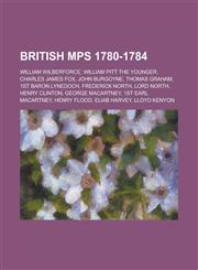British Mps 1780-1784 William Wilberforce, William Pitt the Younger, Charles James Fox, John Burgoyne, Thomas Graham, 1st Baron Lynedoch, Fr,1155163494,9781155163499