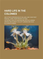 Hard life in the colonies; and other experiences by sea and land, now first printed. Comp. from private letters,1150219440,9781150219443