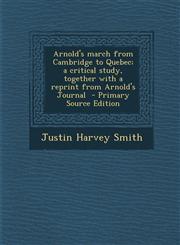 Arnold's March from Cambridge to Quebec; A Critical Study, Together with a Reprint from Arnold's Journal - Primary Source Edition,128781753X,9781287817536