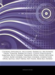 Articles On Cooking Appliances, including Barbecue, Microwave Oven, Toaster, Barbecue Grill, Coffee Percolator, Samovar, Rice Cooker, Tandoor, Oven, Stove, Kitchen Stove, Slow Cooker, Electric Cooker, Convection Oven, Kettle, Deep Fryer,1243268115,9781243268112