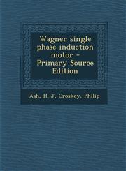 Wagner Single Phase Induction Motor - Primary Source Edition,129345768X,9781293457689