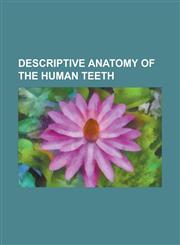 Descriptive anatomy of the human teeth,1236772687,9781236772688