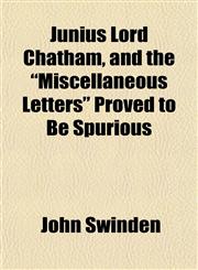 Junius Lord Chatham, and the "Miscellaneous Letters" Proved to Be Spurious,1154754782,9781154754780