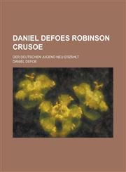 Daniel Defoes Robinson Crusoe; Der Deutschen Jugend Neu Erzahlt,1234408554,9781234408558