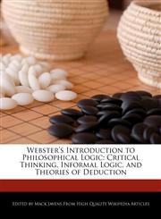 Webster's Introduction to Philosophical Logic Critical Thinking, Informal Logic, and Theories of Deduction,1241723265,9781241723262