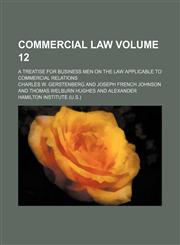 Commercial law; a treatise for business men on the law applicable to commercial relations Volume 12,1154381684,9781154381689
