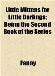 Little Mittens for Little Darlings; Being the Second Book of the Series,1154527441,9781154527445