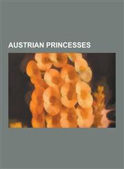 Austrian Princesses Archduchesses of Austria, Maria Theresa, Marie Antoinette, Anne of Austria, Marie Louise, Duchess of Parma, Joanna of,1230647600,9781230647609