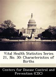 Vital Health Statistics Series 21, No. 30 Characteristics of Births,1249311543,9781249311546