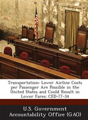 Transportation Lower Airline Costs Per Passenger Are Possible in the United States and Could Result in Lower Fares: Ced-77-34,1289112797,9781289112790