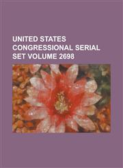 United States Congressional Serial Set Volume 2698,1234063859,9781234063856