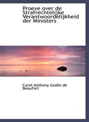 Proeve over de Strafrechtelijke Verantwoordelijkheid der Ministers,1103006363,9781103006366