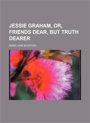 Jessie Graham, Or, Friends Dear, but Truth Dearer,1151419613,9781151419613