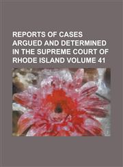 Reports of Cases Argued and Determined in the Supreme Court of Rhode Island Volume 41,1234198983,9781234198985