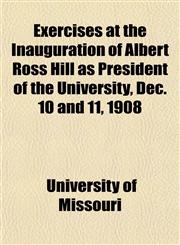 Exercises at the Inauguration of Albert Ross Hill as President of the University, Dec. 10 and 11, 1908,1154700364,9781154700367