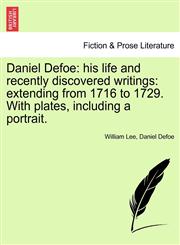 Daniel Defoe his life and recently discovered writings: extending from 1716 to 1729. With plates, including a portrait.,1241141177,9781241141172