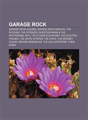 Garage rock Garage rock albums, Garage rock groups, The Datsuns, The Stooges, Question Mark & the Mysterians, MC5, 13th Floor Elevators,1156772273,9781156772270