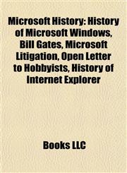 Microsoft History History of Microsoft Windows, Bill Gates, Microsoft Litigation, Open Letter to Hobbyists, History of Internet Explorer,1157574564,9781157574569