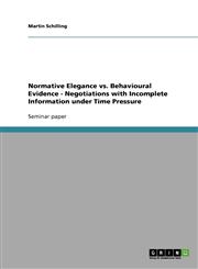 Normative Elegance vs. Behavioural Evidence -  Negotiations with Incomplete Information under Time Pressure,3638656594,9783638656597