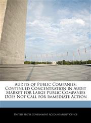 Audits of Public Companies Continued Concentration in Audit Market for Large Public Companies Does Not Call for Immediate Action,1240715579,9781240715572