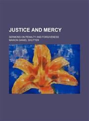 Justice and Mercy; Sermons on Penalty and Forgiveness,1150266910,9781150266911
