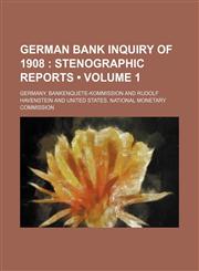 German Bank Inquiry of 1908 (Volume 1); Stenographic Reports,1150065966,9781150065965