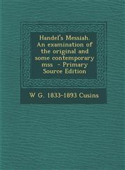 Handel's Messiah. an Examination of the Original and Some Contemporary Mss - Primary Source Edition,1295497603,9781295497607