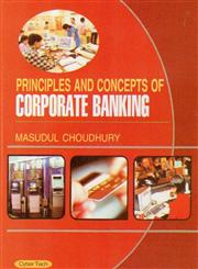 Principles and Concepts of Corporate Banking 1st Edition,817884883X,9788178848839