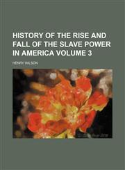 History of the rise and fall of the slave power in America Volume 3,115295427X,9781152954274